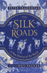 The Silk Roads: A New History of the World - Illustrated Edition