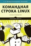 Уильям Шоттс - Командная строка Linux. Полное руководство