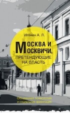 Игонин Андрей Леонидович - Москва и Москвичи, претендующие на власть