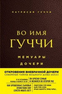 Патрисия Гуччи - Во имя Гуччи. Мемуары дочери