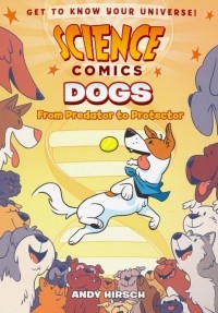 Энди Хирш - Science Comics: Dogs: From Predator to Protector