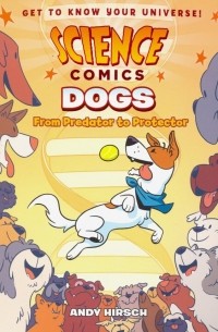 Энди Хирш - Science Comics: Dogs: From Predator to Protector