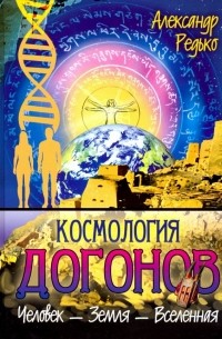 Александр Редько - Космология догонов. Человек - Земля - Вселенная
