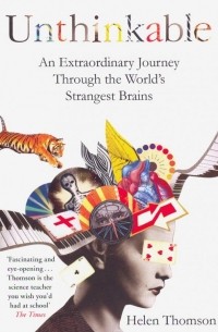 Хелен Томсон - Unthinkable. An Extraordinary Journey Through the World's Strangest Brains
