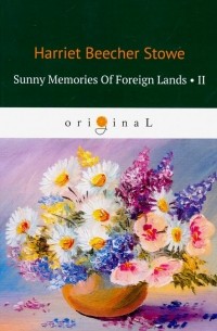 Гарриет Бичер-Стоу - Sunny Memories Of Foreign Lands 2