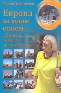 Елена Зелинская - Европа за моим окном. Небывалые истории бывалой путешественницы
