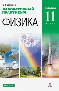Степанов Сергей Васильевич - Физика. 11 класс. Лабораторный практикум. Углубленный уровень