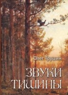 Олег Трушин - Звуки тишины. Рассказы и очерки о природе