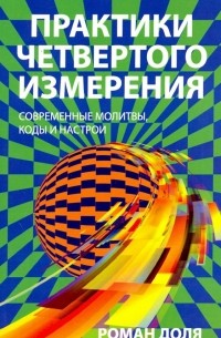 Роман Доля - Практики четвертого измерения. Современные молитвы, коды и настрои