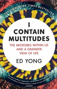 Эд Йонг - I Contain Multitudes. The Microbes Within Us and a Grander View of Life