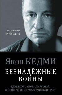 Яков Кедми - Безнадёжные войны. Директор самой секретной спецслужбы Израиля рассказывает