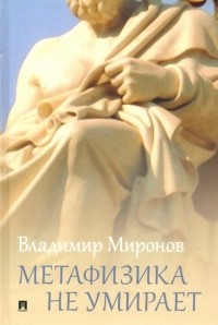 Владимир Миронов - Метафизика не умирает. Избранные статьи, выступления и интервью