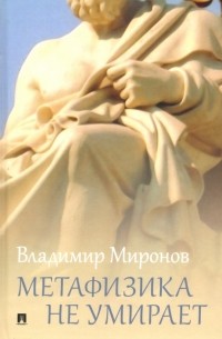 Владимир Миронов - Метафизика не умирает. Избранные статьи, выступления и интервью