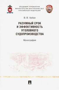 Разумный срок и эффективность уголовного судопроизводства. Монография