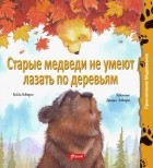 Хейди Ховарт - Старые медведи не умеют лазать по деревьям