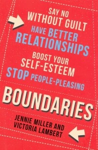  - Boundaries: Say No Without Guilt, Have Better Relationships, Boost Your Self-Esteem, Stop People-Pleasing