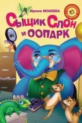 Мошева Ирина Юрьевна - Сыщик Слон и ООПАРК