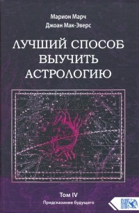  - Лучший способ выучить астрологию. Книга IV. Предсказание будущего