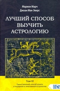  - Лучший способ выучить астрологию. Том VI. Единственный способ узнать о хорарной и элективной астрол.