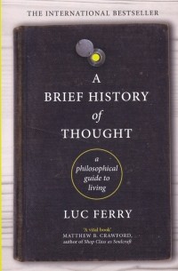 Люк Ферри - A Brief History of Thought: A Philosophical Guide to Living