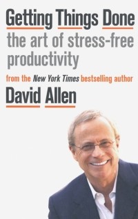 Дэвид Аллен - Getting Things Done: The Art of Stress-free Productivity