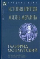 Гальфрид Монмутский - История бриттов. Жизнь Мерлина