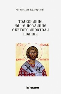 Феофилакт Болгарский - Толкование на 1-е послание Святого апостола Иоанна