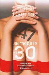 Елена Светлая - Как в 47 выглядеть на 30: невероятная история женщины без возраста