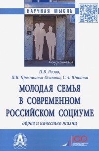  - Молодая семья в современном российском социуме. Образ и качество жизни. Монография