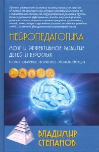 Владимир Степанов - Нейропедагогика. Мозг и эффективное развитие детей и взрослых. Возраст, обучение, творчество