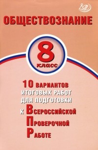  - ВПР. Обществознание. 8 класс. 10 вариантов итоговых работ для подготовки к ВПР