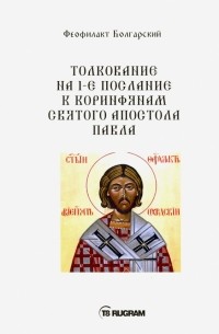 Феофилакт Болгарский - Толкование на 1-е послание к коринфянам Святого апостола Павла