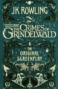 Джоан Роулинг - Fantastic Beasts. The Crimes of Grindelwald. The Original Screenplay