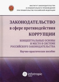  - Законодательство в сфере противодействия коррупции. Концептуальные основы и место в системе. ..