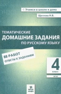 Щеглова Ирина Викторовна - Русский язык. 4 класс. Тематические домашние задания. 88 работ. ФГОС