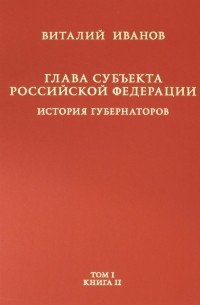 Виталий Иванов - Глава субъекта РФ. В 2-х томах. Том 1. В 2-х книгах. Книга 2-ая