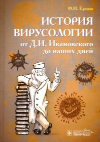 Феликс Ершов - История вирусологии от Д. И. Ивановского до наших дней