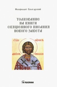 Феофилакт Болгарский - Толкование на книги Священного Писания Нового Завета