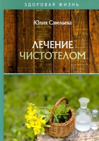 Юлия Савельева - Лечение чистотелом