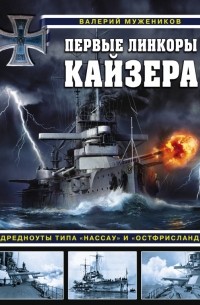 Валерий Борисович Мужеников - Первые линкоры кайзера. Дредноуты типа "Нассау" и "Остфрисланд"