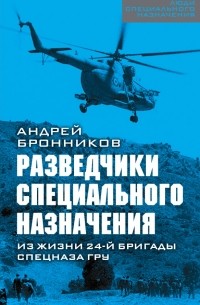 Андрей Бронников - Разведчики специального назначения. Из жизни 24-ой бригады спецназа ГРУ