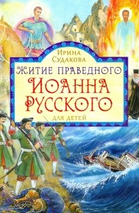 Судакова Ирина Николаевна - Житие праведного Иоанна Русского для детей