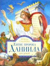 Судакова Ирина Николаевна - Житие пророка Даниила для детей