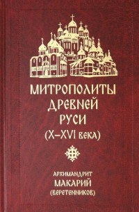 Архимандрит Макарий Веретенников - Митрополиты Древней Руси 