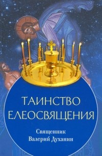 Протоиерей Валерий Духанин - Таинство Елеосвящения