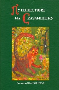 Екатерина Каликинская - Путешествия на Сказанщину