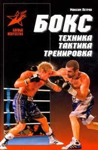Максим Петров - Бокс: техника, тактика, тренировка. Практическое пособие