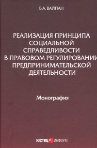 Вайпан Виктор Алексеевич - Реализация принципа социальной справедливости в правовом регулировании предпринимательской деятельн.