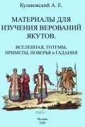 Алексей Кулаковский - Материалы для изучения верований якутов Вселенная