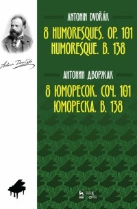 Антонин Дворжак - 8 юморесок. Соч. 101. Юмореска. B. 138. Ноты